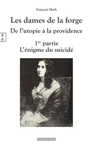 François Math - Les dames de la forge, de l’utopie à la providence Tome 1 : L’énigme du suicidé.