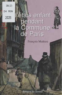 François Mathieu et David Sala - J'étais enfant pendant la Commune de Paris.