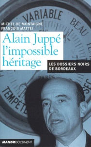 François Mattéi et Michel de Montaigne - Alain Juppe, L'Impossible Heritage. Les Dossiers Noirs De Bordeaux.