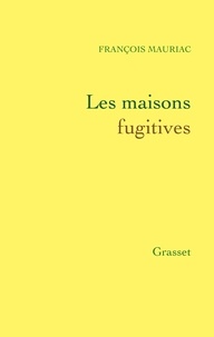 François Mauriac - Les maisons fugitives.