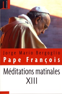  François - Méditations matinales - Tome 13, Homélies à Sainte Marthe (14 septembre 2017 - 13 avril 2018).