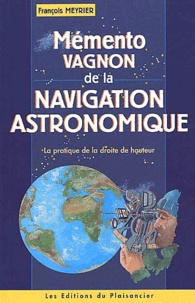 François Meyrier - Memento Vagnon De La Navigation Astronomique. La Pratique De La Droite De Hauteur.
