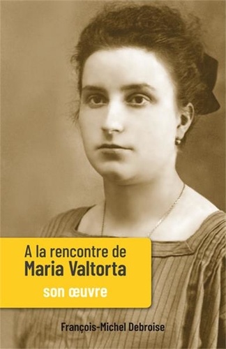 François-Michel Debroise - A la rencontre de Maria Valtorta - Tome 2, Son oeuvre.