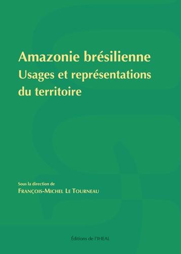 Amazonie brésilienne. Usages et représentations du territoire