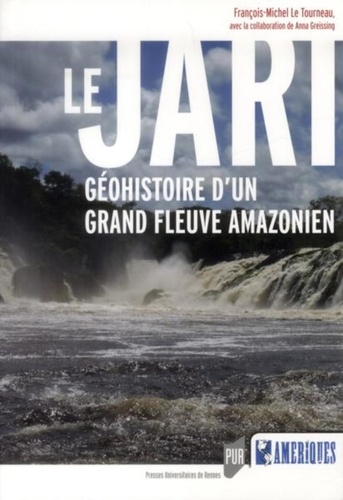 François-Michel Le Tourneau - Le Jari - Géohistoire d'un grand fleuve amazonien.