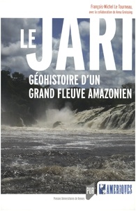 François-Michel Le Tourneau - Le Jari - Géohistoire d'un grand fleuve amazonien.