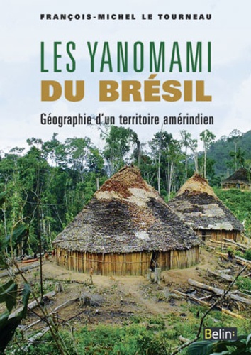 François-Michel Le Tourneau - Les Yanomami du Brésil - Géographie d'un territoire amérindien.