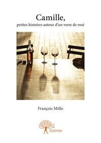 François Millo - Camille, petites histoires autour d’un verre de rosé.