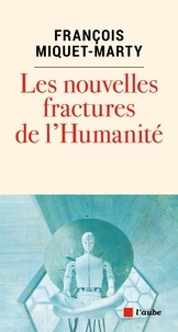 François Miquet-Marty - Les nouvelles fractures de l'humanité.