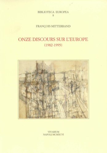 François Mitterrand - Onze discours sur l'europe, 1982-1995.