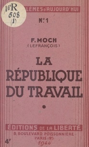 François Moch et François Lefrançois - La République du travail - Ordre, justice et liberté.
