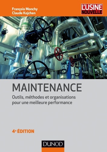 François Monchy et Claude Kojchen - Maintenance - 4e éd. - Outils, méthodes et organisations pour une meilleure performance.