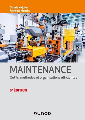 François Monchy et Claude Kojchen - Maintenance - 5e éd. - Outils, méthodes et organisations efficientes.