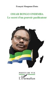 François Mongumu Ebuta - Omar Bongo Ondimba - Le secret d'un pouvoir pacificateur.