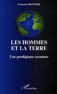 François Monnier - Les hommes et la terre - Une prodigieuse aventure.