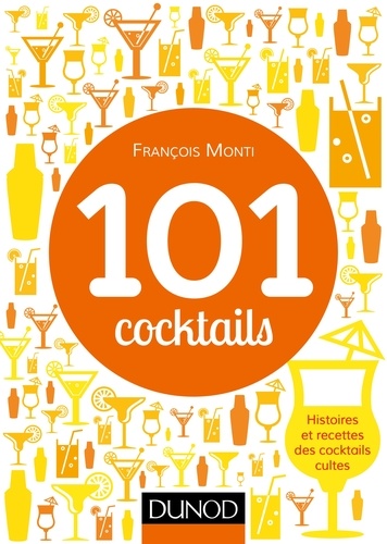 101 cocktails. Histoires et recettes des cocktails cultes