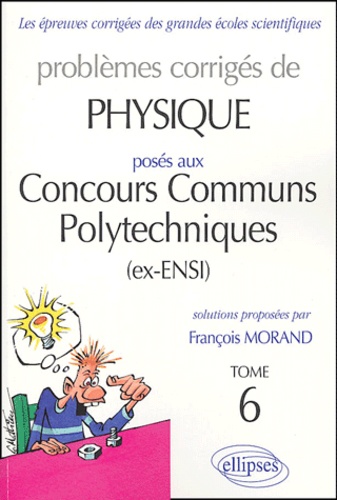 François Morand - Problèmes corrigés de physique posés aux concours communs polytechniques (ex-ENSI) - Tome 6.