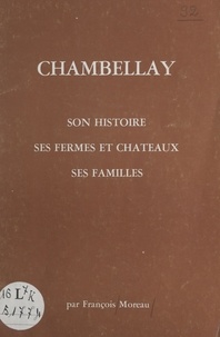 François Moreau - Chambellay - Son histoire, ses fermes et châteaux, ses familles.