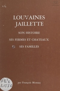François Moreau - Louvaines Jaillette - Son histoire, ses fermes et châteaux, ses familles.