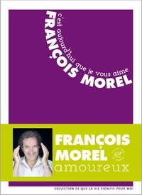 François Morel - C'est aujourd'hui que je vous aime.