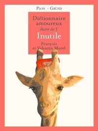 François Morel et Valentin Morel - Dictionnaire amoureux illustré de l'Inutile.