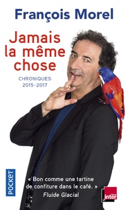 François Morel - Jamais la même chose - Chroniques 2015-2017.