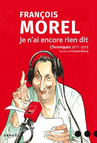François Morel - Je n'ai encore rien dit - Chroniques 2017-2019.