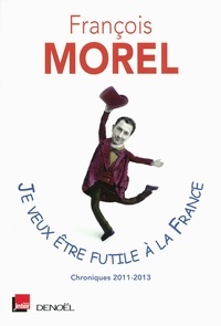 François Morel - Je veux être futile à la France - Chroniques.