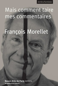 François Morellet - Mais comment taire mes commentaires....