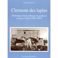 François Morenas - Clermont des lapins - Chronique d'une auberge de jeunesse en pays d'Apt (1940-1945).