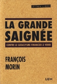 François Morin - La grande saignée - Contre le cataclysme financier à venir.
