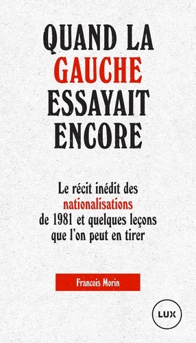 François Morin - Quand la gauche essayait encore - Le récit des nationalisations de 1981 et quelques leçons que l'on peut en tirer.