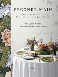 François Motte et Sonia Ezgulian - Seconde main - 32 tables de fêtes chinées & autant de recettes qui vont avec.