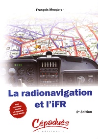 François Mougery - La radionavigation et l'IFR - Avec exercices résolus et rappel de calcul mental.