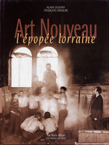 François Moulin et Alain Dusart - Art nouveau - L'épopée lorraine.