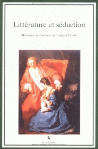 François Moureau et Roger Marchal - Littérature et séduction - Mélanges en l'honneur de Laurent Versini.