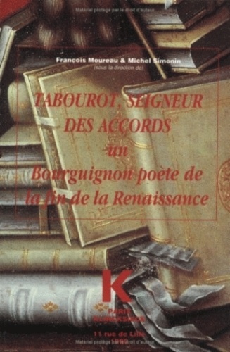 François Moureau - Tabourot, seigneur des Accords - Un Bourguignon poète de la fin de la Renaissance, [actes du colloque, Dijon, 25-27 mai 1988.