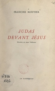 François Moutier - Judas devant Jésus - Mystère en onze tableaux.
