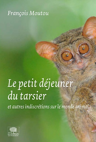 François Moutou - Le petit-déjeuner du tarsier - Et autres indiscrétions sur le monde animal.