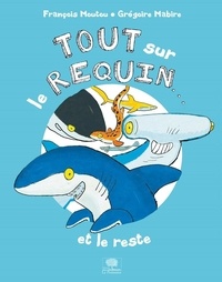 François Moutou et Grégoire Mabire - Tout sur le requin... et le reste.