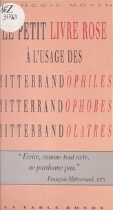 François Moyen - Le petit livre rose - À l'usage des Mitterrandophiles Mitterrandophobes, Mitterrandolâtres.
