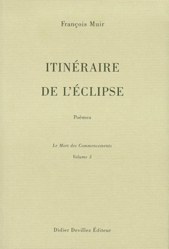 François Muir - Itineraire De L'Eclipse. Volume 3, Le Mort Des Commencements.