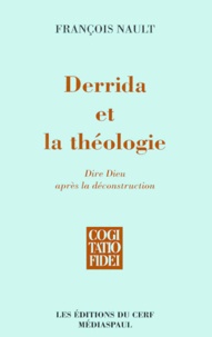 François Nault - Derrida Et La Theologie. Dire Dieu Apres La Deconstruction.
