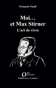 François Nault - Moi... et Max Stirner - L'art de vivre.