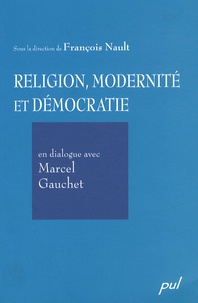 François Nault - Religion, modernité et démocratie - En dialogue avec Marcel Gauchet.