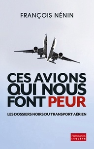 François Nénin - Ces avions qui nous font peur - Les dossiers noirs du transport aérien.