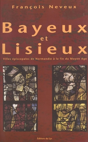 Bayeux et Lisieux. Villes épiscopales à la fin du Moyen Age