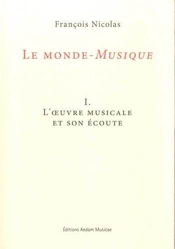 François Nicolas - Le monde-Musique - Volume 1, L'oeuvre musicale et son écoute.