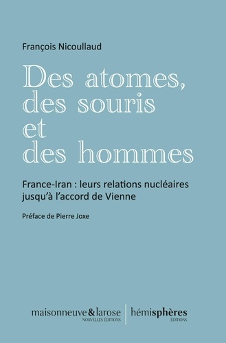 Des atomes, des souris et des hommes. France-Iran : leurs relations nucléaires jusqu'à l'accord de Vienne
