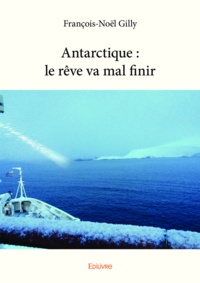 François-Noël Gilly - Antarctique : le rêve va mal finir.